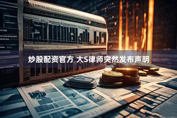 炒股配资官方 大S律师突然发布声明